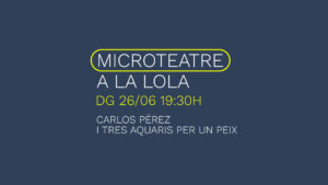 microtreatre la lola la inquieta mataro centre carlos perez tres aquaris per un peix